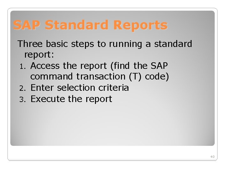 SAP Standard Reports Three basic steps to running a standard report: 1. Access the