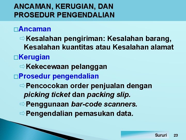 ANCAMAN, KERUGIAN, DAN PROSEDUR PENGENDALIAN � Ancaman ðKesalahan pengiriman: Kesalahan barang, Kesalahan kuantitas atau ANCAMAN, KERUGIAN, DAN PROSEDUR PENGENDALIAN � Ancaman ðKesalahan pengiriman: Kesalahan barang, Kesalahan kuantitas atau
