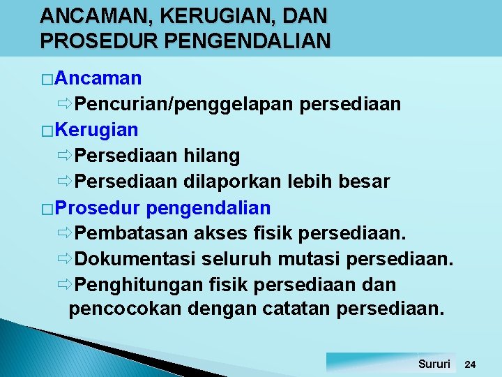 ANCAMAN, KERUGIAN, DAN PROSEDUR PENGENDALIAN � Ancaman ðPencurian/penggelapan persediaan � Kerugian ðPersediaan hilang ðPersediaan ANCAMAN, KERUGIAN, DAN PROSEDUR PENGENDALIAN � Ancaman ðPencurian/penggelapan persediaan � Kerugian ðPersediaan hilang ðPersediaan