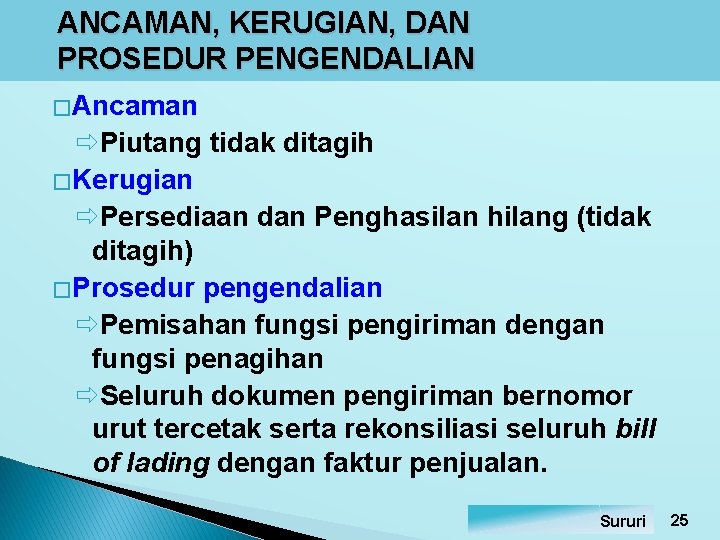 ANCAMAN, KERUGIAN, DAN PROSEDUR PENGENDALIAN � Ancaman ðPiutang tidak ditagih � Kerugian ðPersediaan dan ANCAMAN, KERUGIAN, DAN PROSEDUR PENGENDALIAN � Ancaman ðPiutang tidak ditagih � Kerugian ðPersediaan dan