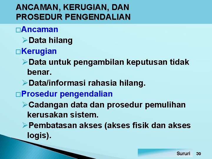ANCAMAN, KERUGIAN, DAN PROSEDUR PENGENDALIAN � Ancaman ØData hilang � Kerugian ØData untuk pengambilan ANCAMAN, KERUGIAN, DAN PROSEDUR PENGENDALIAN � Ancaman ØData hilang � Kerugian ØData untuk pengambilan