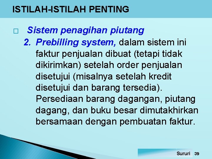 ISTILAH-ISTILAH PENTING � Sistem penagihan piutang 2. Prebilling system, dalam sistem ini faktur penjualan ISTILAH-ISTILAH PENTING � Sistem penagihan piutang 2. Prebilling system, dalam sistem ini faktur penjualan