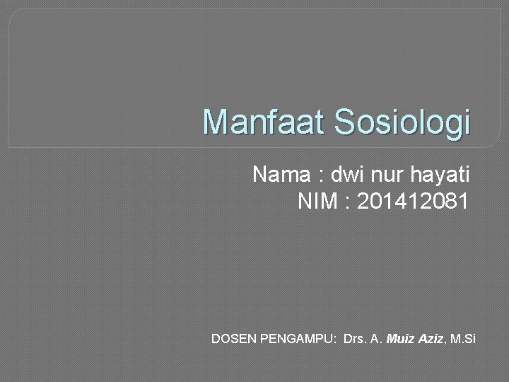 Manfaat Sosiologi Nama : dwi nur hayati NIM : 201412081 DOSEN PENGAMPU: Drs. A.