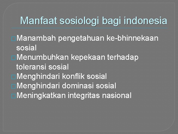 Manfaat sosiologi bagi indonesia �Manambah pengetahuan ke-bhinnekaan sosial �Menumbuhkan kepekaan terhadap toleransi sosial �Menghindari