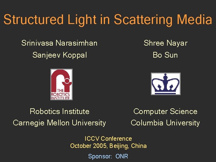 Structured Light in Scattering Media Srinivasa Narasimhan Shree Nayar Sanjeev Koppal Bo Sun Robotics