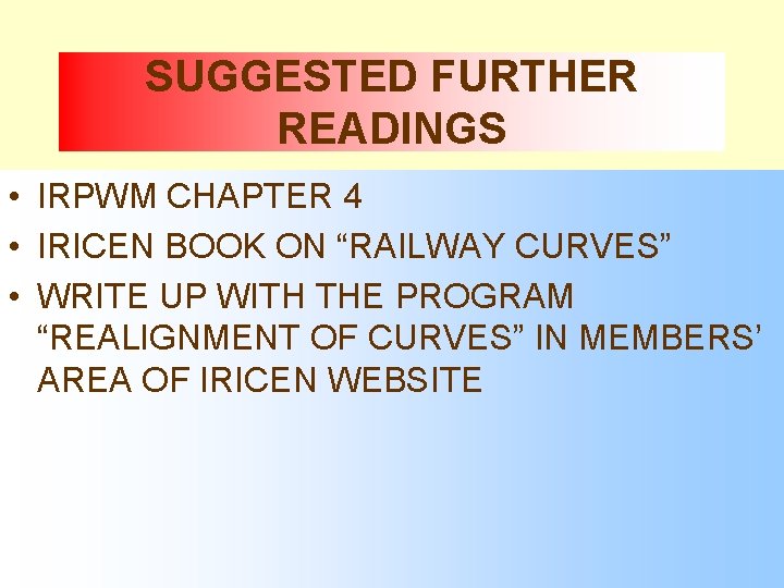 SUGGESTED FURTHER READINGS • IRPWM CHAPTER 4 • IRICEN BOOK ON “RAILWAY CURVES” •