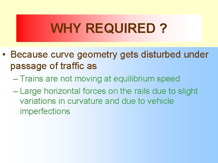 WHY REQUIRED ? • Because curve geometry gets disturbed under passage of traffic as