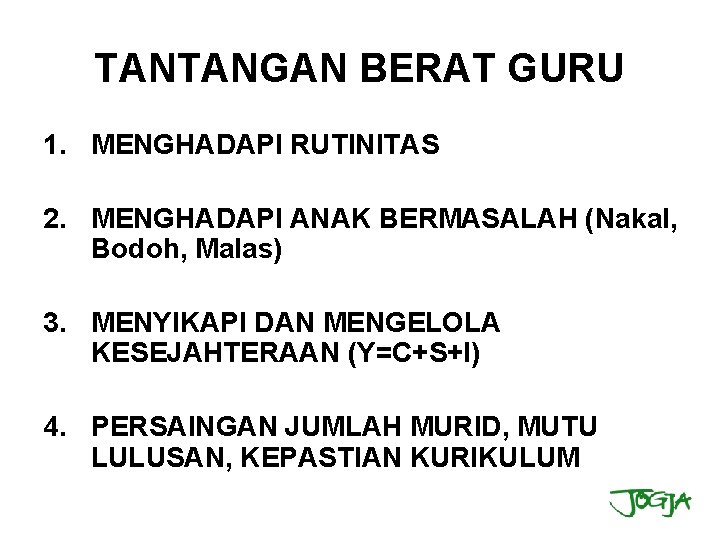 TANTANGAN BERAT GURU 1. MENGHADAPI RUTINITAS 2. MENGHADAPI ANAK BERMASALAH (Nakal, Bodoh, Malas) 3.