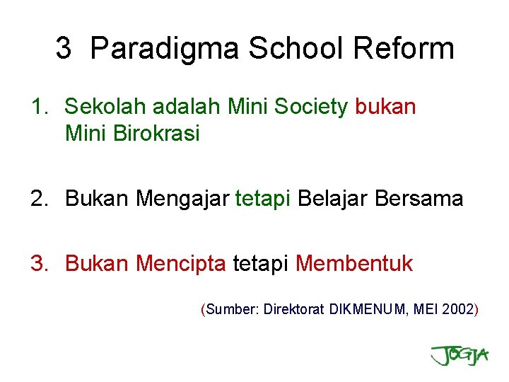 3 Paradigma School Reform 1. Sekolah adalah Mini Society bukan Mini Birokrasi 2. Bukan