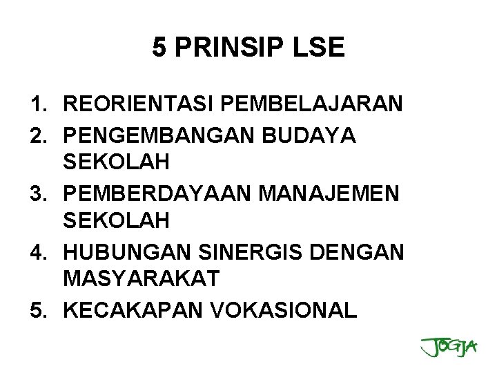 5 PRINSIP LSE 1. REORIENTASI PEMBELAJARAN 2. PENGEMBANGAN BUDAYA SEKOLAH 3. PEMBERDAYAAN MANAJEMEN SEKOLAH