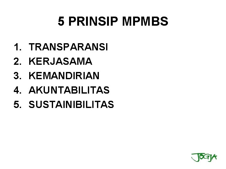 5 PRINSIP MPMBS 1. 2. 3. 4. 5. TRANSPARANSI KERJASAMA KEMANDIRIAN AKUNTABILITAS SUSTAINIBILITAS 