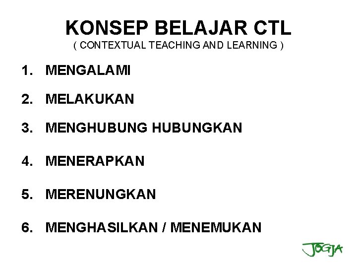KONSEP BELAJAR CTL ( CONTEXTUAL TEACHING AND LEARNING ) 1. MENGALAMI 2. MELAKUKAN 3.