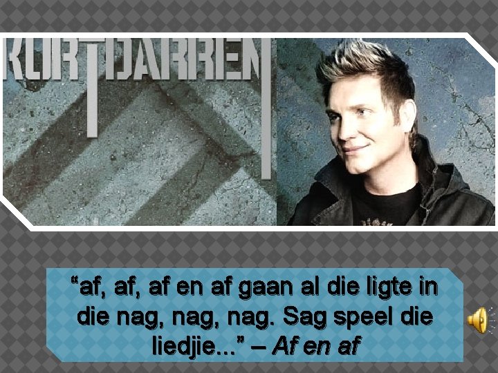 “af, af en af gaan al die ligte in die nag, nag. Sag speel
