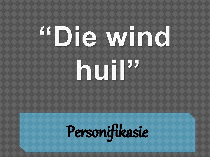 “Die wind huil” Personifikasie 