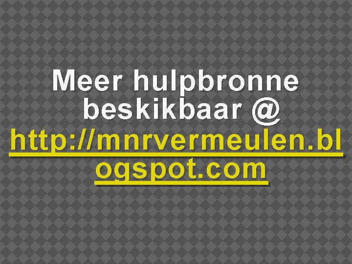 Meer hulpbronne beskikbaar @ http: //mnrvermeulen. bl ogspot. com 