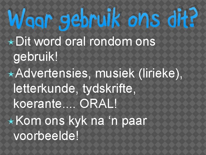 Waar gebruik ons dit? Dit word oral rondom ons gebruik! Advertensies, musiek (lirieke), letterkunde,