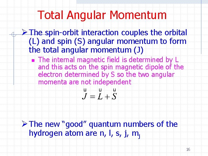 Total Angular Momentum Ø The spin-orbit interaction couples the orbital (L) and spin (S)