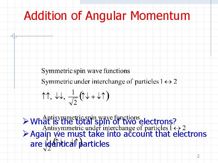 Addition of Angular Momentum Ø What is the total spin of two electrons? Ø