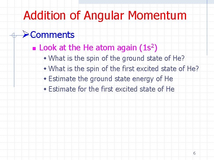 Addition of Angular Momentum ØComments n Look at the He atom again (1 s