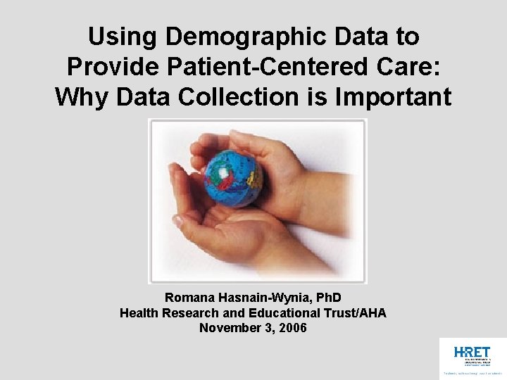 Using Demographic Data to Provide Patient-Centered Care: Why Data Collection is Important Romana Hasnain-Wynia,