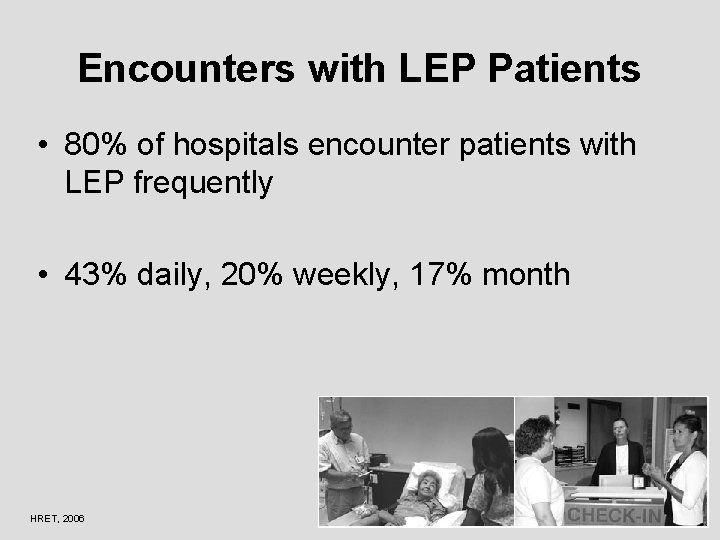 Encounters with LEP Patients • 80% of hospitals encounter patients with LEP frequently •