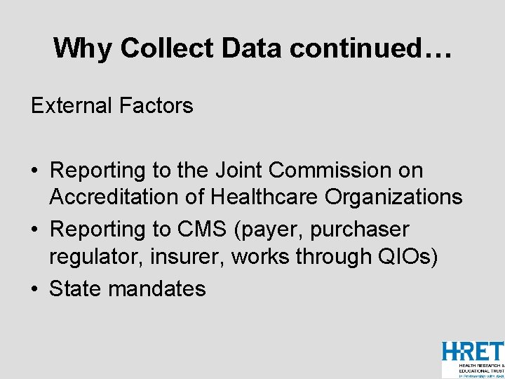 Why Collect Data continued… External Factors • Reporting to the Joint Commission on Accreditation