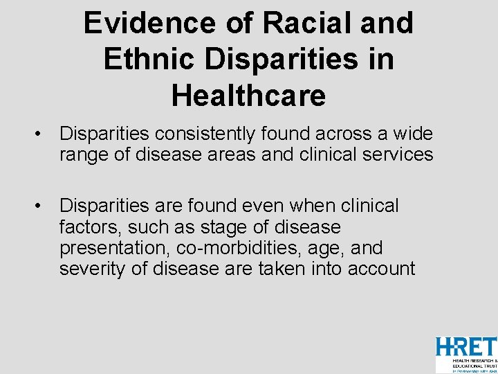 Evidence of Racial and Ethnic Disparities in Healthcare • Disparities consistently found across a
