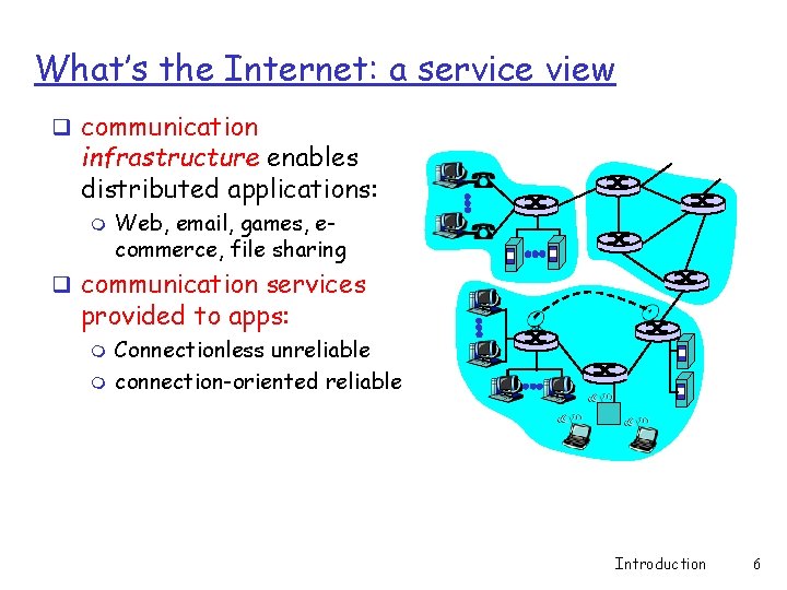 What’s the Internet: a service view q communication infrastructure enables distributed applications: m Web,
