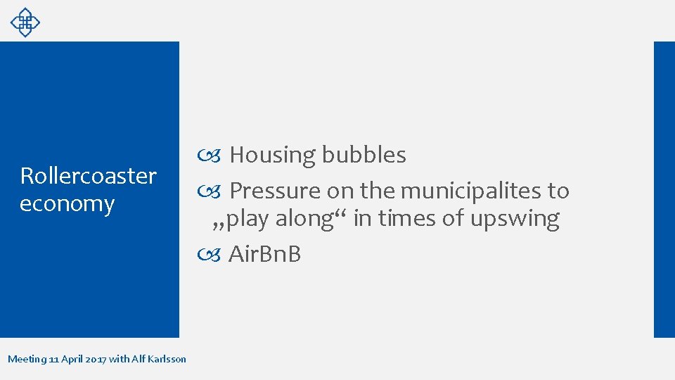 Rollercoaster economy Meeting 11 April 2017 with Alf Karlsson Housing bubbles Pressure on the