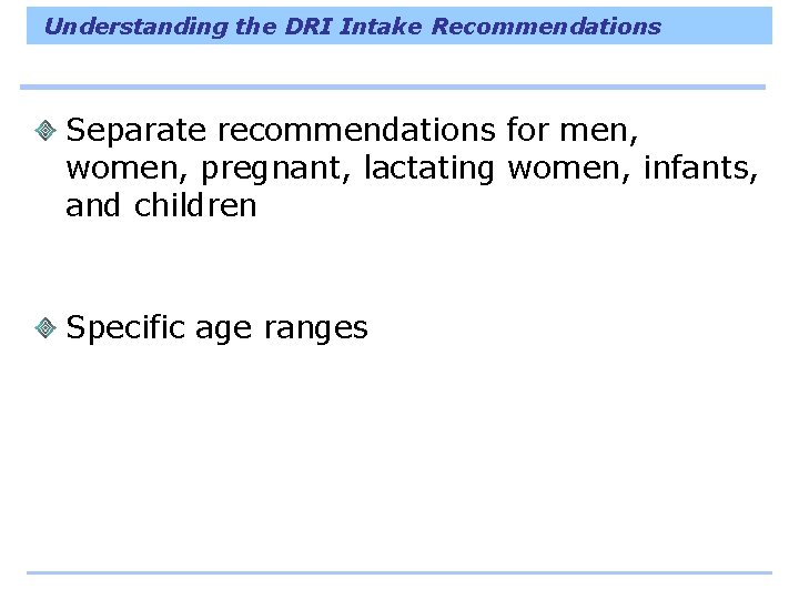 Understanding the DRI Intake Recommendations Separate recommendations for men, women, pregnant, lactating women, infants,