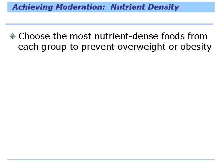 Achieving Moderation: Nutrient Density Choose the most nutrient-dense foods from each group to prevent