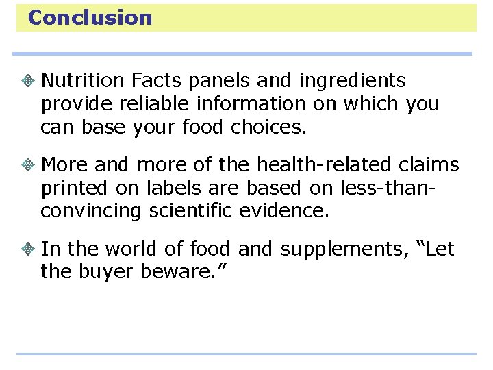 Conclusion Nutrition Facts panels and ingredients provide reliable information on which you can base