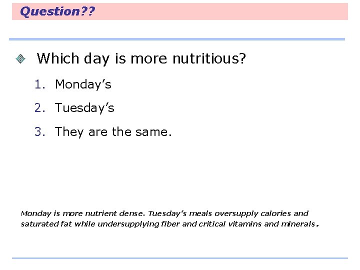 Question? ? Which day is more nutritious? 1. Monday’s 2. Tuesday’s 3. They are