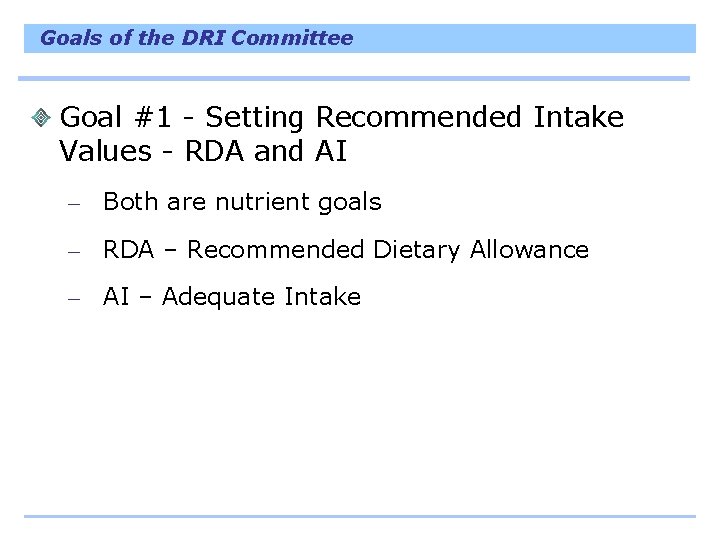 Goals of the DRI Committee Goal #1 - Setting Recommended Intake Values - RDA