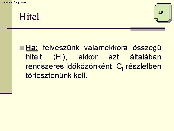 Készítette: Papp József Hitel 48 n Ha: felveszünk valamekkora összegű hitelt (Ht), akkor azt