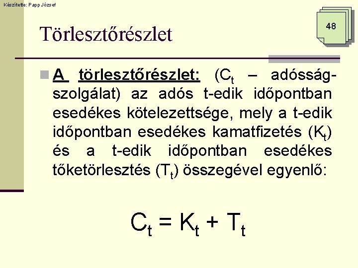 Készítette: Papp József Törlesztőrészlet 48 n A törlesztőrészlet: (Ct – adósság- szolgálat) az adós