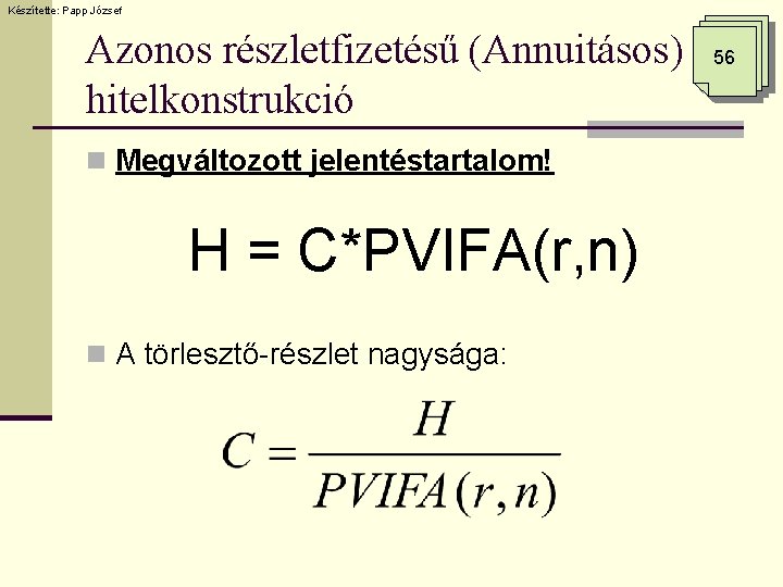 Készítette: Papp József Azonos részletfizetésű (Annuitásos) hitelkonstrukció n Megváltozott jelentéstartalom! H = C*PVIFA(r, n)