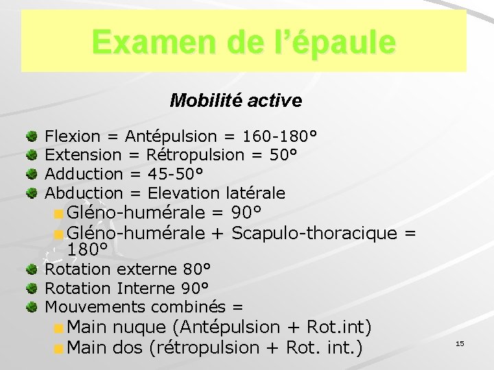 Examen de l’épaule Mobilité active Flexion = Antépulsion = 160 -180° Extension = Rétropulsion