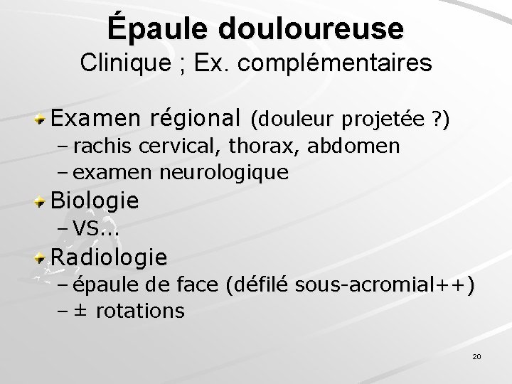 Épaule douloureuse Clinique ; Ex. complémentaires Examen régional (douleur projetée ? ) – rachis