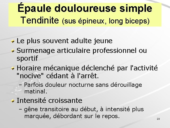 Épaule douloureuse simple Tendinite (sus épineux, long biceps) Le plus souvent adulte jeune Surmenage