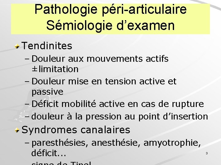 Pathologie péri-articulaire Sémiologie d’examen Tendinites – Douleur aux mouvements actifs ±limitation – Douleur mise