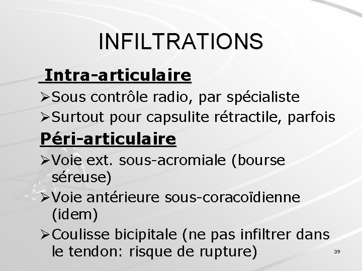 INFILTRATIONS Intra-articulaire ØSous contrôle radio, par spécialiste ØSurtout pour capsulite rétractile, parfois Péri-articulaire ØVoie