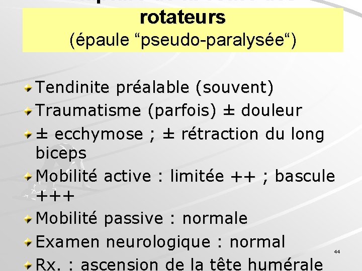 Rupture de la coiffe des rotateurs (épaule “pseudo-paralysée“) Tendinite préalable (souvent) Traumatisme (parfois) ±
