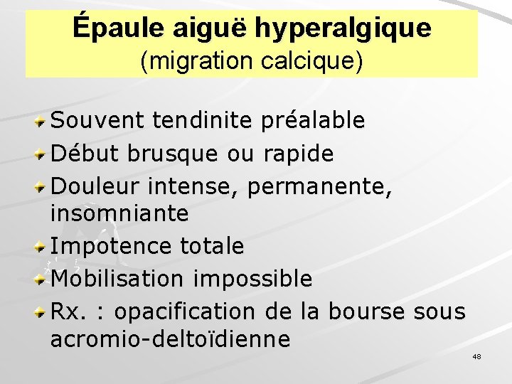 Épaule aiguë hyperalgique (migration calcique) Souvent tendinite préalable Début brusque ou rapide Douleur intense,