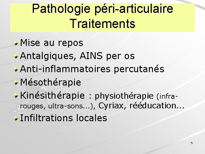 Pathologie péri-articulaire Traitements Mise au repos Antalgiques, AINS per os Anti-inflammatoires percutanés Mésothérapie Kinésithérapie
