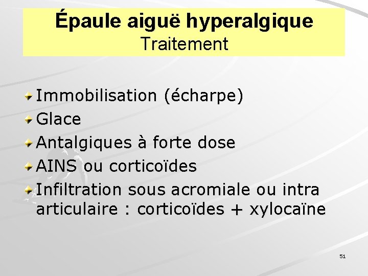 Épaule aiguë hyperalgique Traitement Immobilisation (écharpe) Glace Antalgiques à forte dose AINS ou corticoïdes