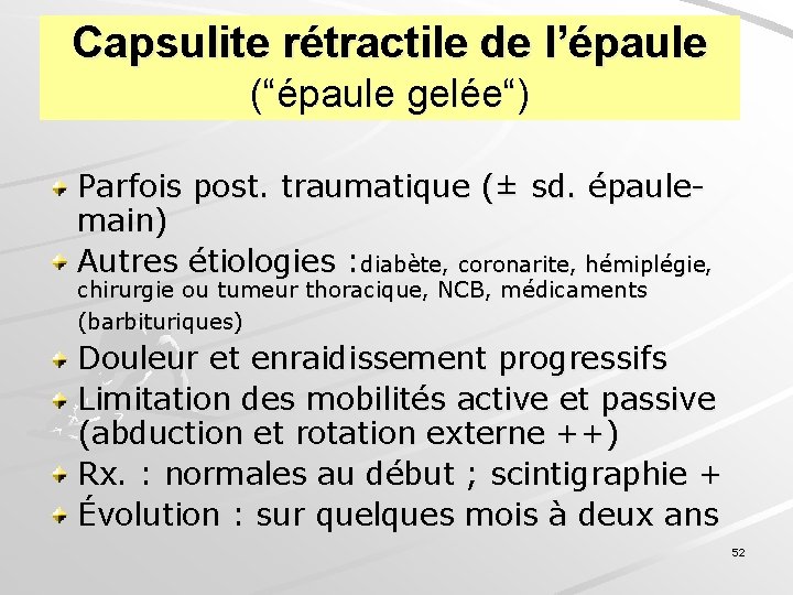 Capsulite rétractile de l’épaule (“épaule gelée“) Parfois post. traumatique (± sd. épaulemain) Autres étiologies