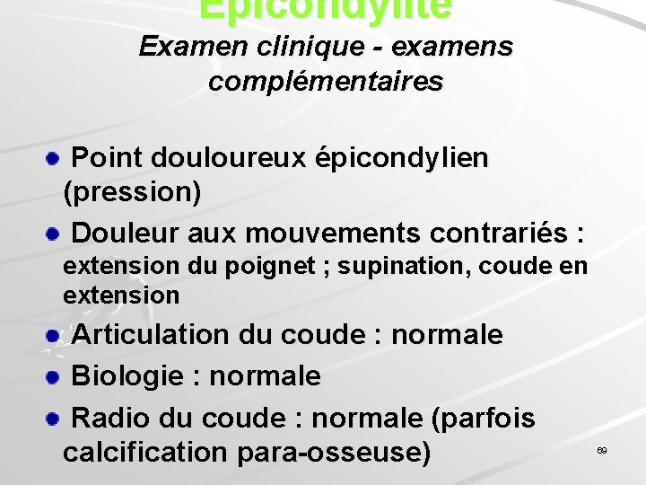 Épicondylite Examen clinique - examens complémentaires Point douloureux épicondylien (pression) Douleur aux mouvements contrariés