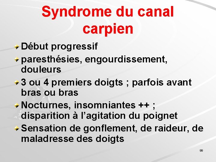 Syndrome du canal carpien Début progressif paresthésies, engourdissement, douleurs 3 ou 4 premiers doigts