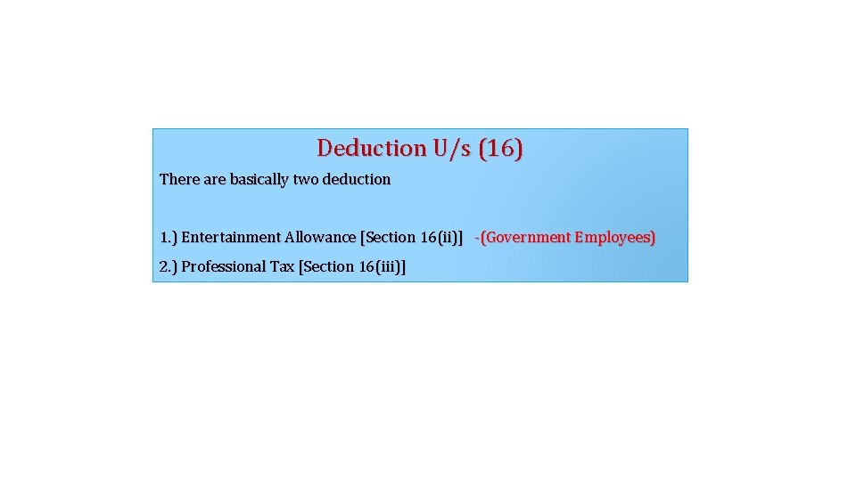 Deduction U/s (16) There are basically two deduction 1. ) Entertainment Allowance [Section 16(ii)]